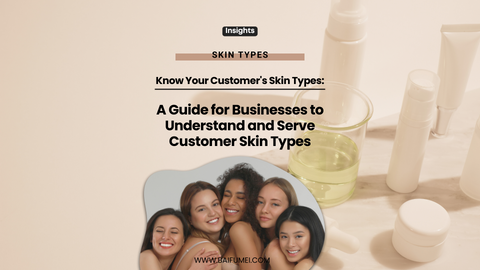 Know Your Customer's Skin Types: A Guide for Businesses to Understand and Serve Customer Skin Types
