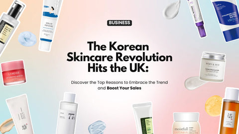 The Korean Skincare Revolution Hits the UK: Discover the Top Reasons to Embrace the Trend and Boost Your Sales