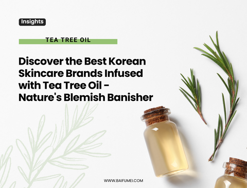 Discover the Best Korean Skincare Brands Infused with Tea Tree Oil - Nature's Blemish Banisher